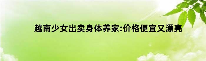 越南少女出卖身体养家:价格便宜又漂亮
