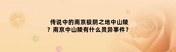 传说中的南京极阴之地中山陵？南京中山陵有什么灵异事件？