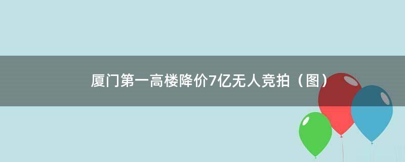 厦门第一高楼降价7亿无人竞拍（图）