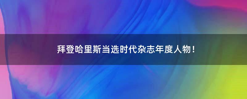 拜登哈里斯当选时代杂志年度人物！