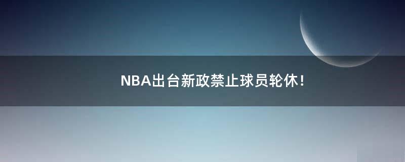 NBA出台新政禁止球员轮休！