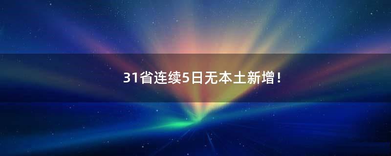 31省连续5日无本土新增！