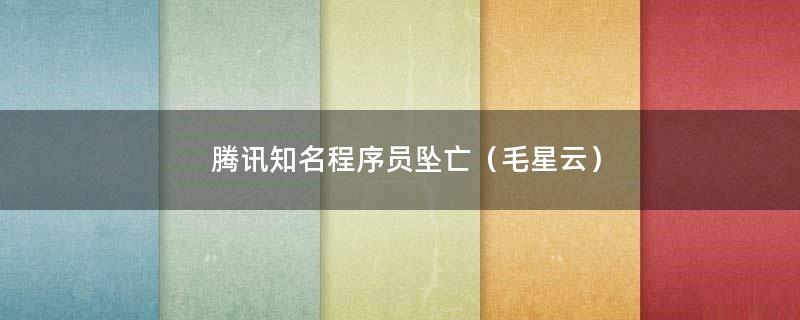 腾讯知名程序员坠亡（毛星云）