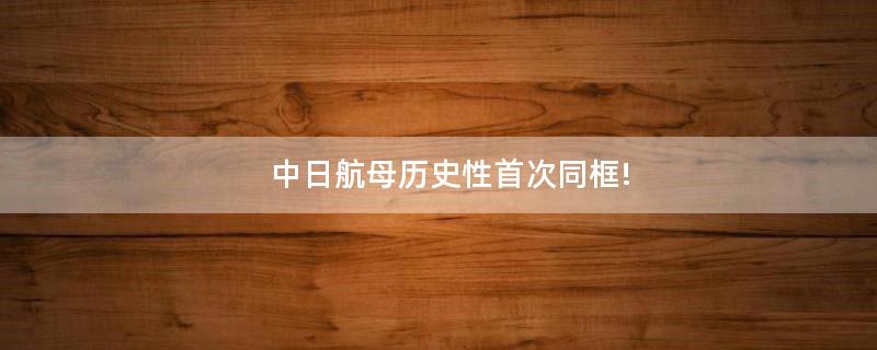 中日航母历史性首次同框!