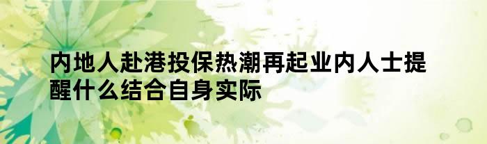 内地人赴港投保热潮再起业内人士提醒什么 结合自身实际