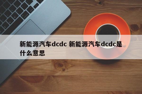 新能源汽车dcdc 新能源汽车dcdc是什么意思