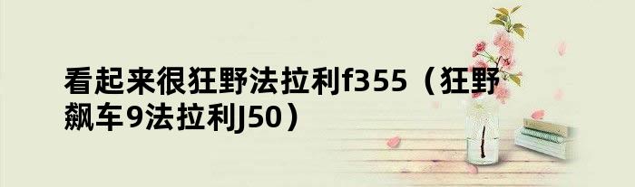 看起来很狂野法拉利f355（狂野飙车9法拉利J50）