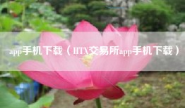 app手机下载（HTX交易所app手机下载）