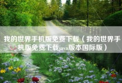 我的世界手机版免费下载（我的世界手机版免费下载java版本国际版）