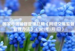 国家市场监督管理总局《网络交易监督管理办法》（2021年5月1日）