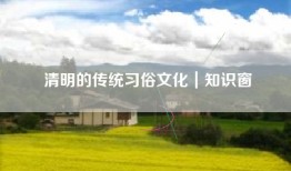 清明的传统习俗文化｜知识窗