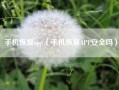 手机恢复app（手机恢复APP安全吗）