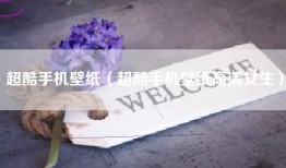 超酷手机壁纸（超酷手机壁纸高清女生）