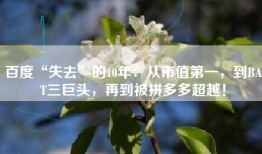 百度“失去”的10年：从市值第一，到BAT三巨头，再到被拼多多超越！