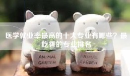 医学就业率最高的十大专业有哪些？最吃香的专业排名