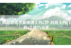 抖音怎样才能快速上热门？抖音上热门的4个技巧分享