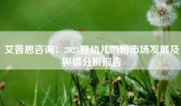 艾普思咨询：2023婴幼儿奶粉市场发展及舆情分析报告