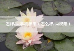 怎样root手机权限（怎么样root权限）