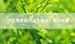 小红书营销方法大盘点！建议收藏