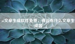 ai文章生成软件免费，有没有什么文章生成器