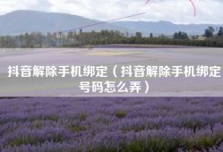 抖音解除手机绑定（抖音解除手机绑定号码怎么弄）