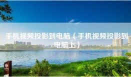 手机视频投影到电脑（手机视频投影到电脑上）