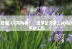 智能AI文案助手：一键原创文章生成与伪原创工具