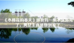 《木棉花的春天》跟我妈一集不落追完了，男女主真是惨到家了