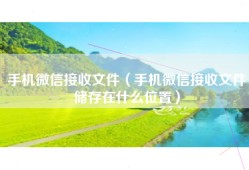 手机微信接收文件（手机微信接收文件储存在什么位置）