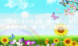 【关注】支付宝上线“碰一碰”，别人拿我的手机“碰一碰”，能付钱吗？