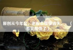 原创从今年起，老板会慢慢消失。。（看完醒悟了）