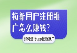 拉新用户注册推广怎么赚钱？如何进行app拉新推广？