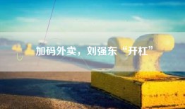 加码外卖，刘强东“开杠”