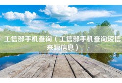 工信部手机查询（工信部手机查询短信来源信息）