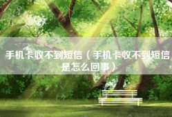 手机卡收不到短信（手机卡收不到短信是怎么回事）