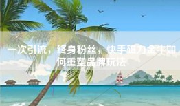 一次引流，终身粉丝，快手磁力金牛如何重塑品牌玩法