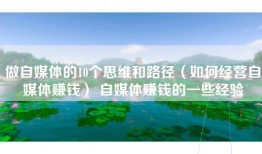 做自媒体的10个思维和路径(如何经营自媒体赚钱) 自媒体赚钱的一些经验