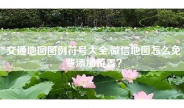 交通地图图例符号大全,微信地图怎么免费添加位置？