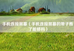 手机连接屏幕（手机连接屏幕的带子断了能修吗）