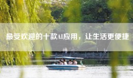 最受欢迎的十款AI应用，让生活更便捷