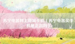苏宁电器网上商城手机（苏宁电器买手机是正品吗）