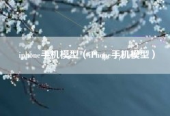 iphone手机模型（iPhone手机模型）