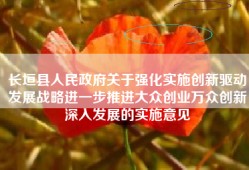 长垣县人民政府关于强化实施创新驱动发展战略进一步推进大众创业万众创新深入发展的实施意见