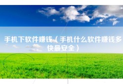 手机下软件赚钱（手机什么软件赚钱多快最安全）