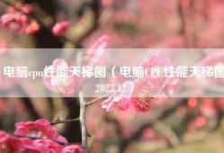 电脑cpu性能天梯图（电脑CPU性能天梯图2023.12）