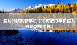 照片转移到新手机（如何把旧手机照片转移到新手机）