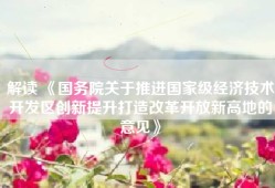 解读 《国务院关于推进国家级经济技术开发区创新提升打造改革开放新高地的意见》