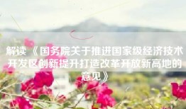 解读 《国务院关于推进国家级经济技术开发区创新提升打造改革开放新高地的意见》