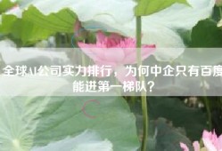 全球AI公司实力排行，为何中企只有百度能进第一梯队？
