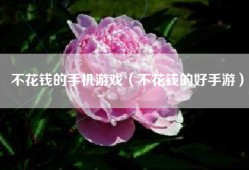 不花钱的手机游戏（不花钱的好手游）